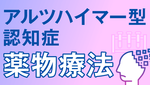 アルツハイマー型認知症　最新の薬物療法に迫るの画像